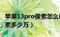 苹果13pro像素怎么调清晰度（苹果13pro像素多少万）