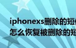 iphonexs删除的短信怎么找回（iphonexs怎么恢复被删除的短信）