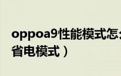 oppoa9性能模式怎么开（oppoa9怎么打开省电模式）