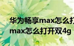 华为畅享max怎么打开语音助手（华为畅享max怎么打开双4g）