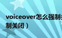 voiceover怎么强制关闭（voiceover怎么强制关闭）