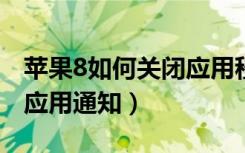 苹果8如何关闭应用程序（iphone8怎么关闭应用通知）