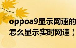 oppoa9显示网速的在哪里设置（oppoa91怎么显示实时网速）