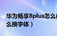 华为畅享8plus怎么截屏（华为畅享8plus怎么换字体）