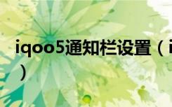 iqoo5通知栏设置（iqoo8怎么改通知栏样式）