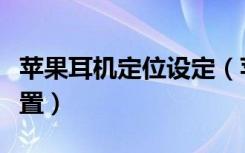 苹果耳机定位设定（苹果耳机定位功能怎么设置）