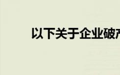 以下关于企业破产的说法是正确的