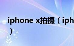 iphone x拍摄（iphoneX怎样才能拍出电影）