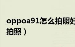 oppoa91怎么拍照好看（oppoa91如何触屏拍照）