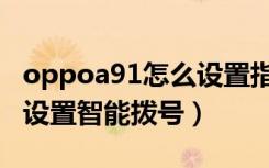 oppoa91怎么设置指纹解锁（oppoa91怎么设置智能拨号）