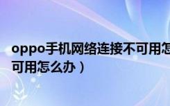 oppo手机网络连接不可用怎么回事（oppo手机网络连接不可用怎么办）