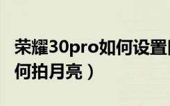 荣耀30pro如何设置口袋模式（荣耀30pro如何拍月亮）