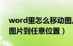 word里怎么移动图片位置（word怎么移动图片到任意位置）