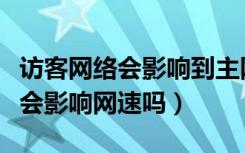 访客网络会影响到主网络的网速吗（访客网络会影响网速吗）