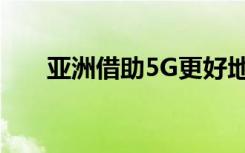 亚洲借助5G更好地利用数字数据增长