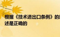 根据《技术进出口条例》的规定以下关于技术进口合同的表述是正确的