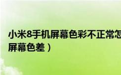 小米8手机屏幕色彩不正常怎么调试（小米8探索版怎么调整屏幕色差）