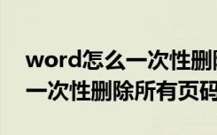 word怎么一次性删除所有页脚（word怎么一次性删除所有页码）