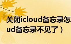 关闭icloud备忘录怎么保存到本地（关闭icloud备忘录不见了）