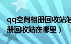 qq空间相册回收站怎么设置密码（qq空间相册回收站在哪里）