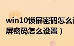 win10锁屏密码怎么设置数字解锁（win10锁屏密码怎么设置）