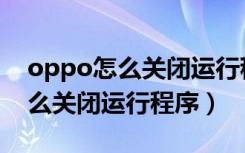 oppo怎么关闭运行程序流量使用（oppo怎么关闭运行程序）