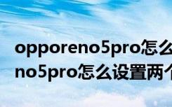 opporeno5pro怎么设置亮屏时间（opporeno5pro怎么设置两个系统）