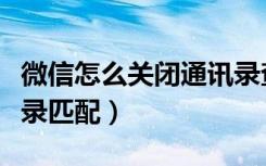 微信怎么关闭通讯录查找（微信怎么关闭通讯录匹配）