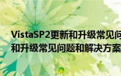 VistaSP2更新和升级常见问题和解决方案（VistaSP2更新和升级常见问题和解决方案）