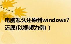 电脑怎么还原到windows7（Windows7系统打开方式怎么还原(以视频为例)）