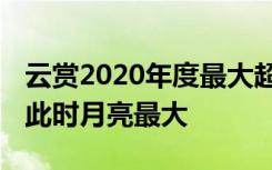 云赏2020年度最大超级月亮 4月8日2时09分此时月亮最大