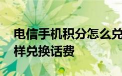 电信手机积分怎么兑换话费 电信积分年底怎样兑换话费