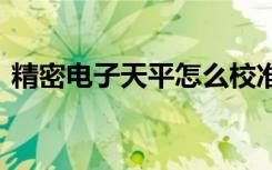 精密电子天平怎么校准 电子天平的校准步骤