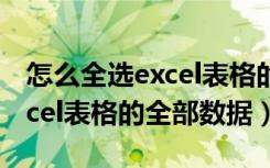 怎么全选excel表格的全部数据（怎么全选excel表格的全部数据）