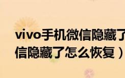 vivo手机微信隐藏了怎么恢复（vivo手机微信隐藏了怎么恢复）