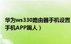 华为ws330路由器手机设置（华为WS331a路由器怎么使用手机APP踢人）