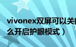 vivonex双屏可以关闭吗（vivonex双屏版怎么开启护眼模式）