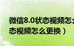 微信8.0状态视频怎么超过15秒（微信8.0状态视频怎么更换）