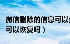 微信删除的信息可以查看吗（微信删除的信息可以恢复吗）