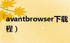 avantbrowser下载（AvantBrowser入手教程）