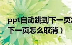 ppt自动跳到下一页怎么关闭（ppt自动跳到下一页怎么取消）