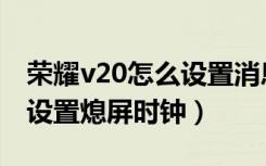 荣耀v20怎么设置消息免打扰（荣耀v20怎么设置熄屏时钟）