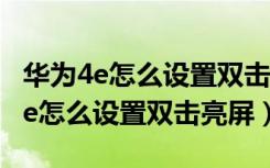 华为4e怎么设置双击点亮屏幕（华为mate40e怎么设置双击亮屏）