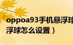 oppoa93手机悬浮球怎么设置（oppoa93悬浮球怎么设置）