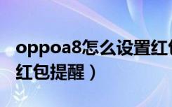 oppoa8怎么设置红包提醒（iqoo7怎么设置红包提醒）