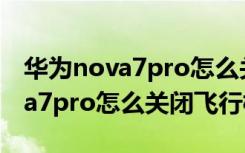 华为nova7pro怎么关闭休眠模式（华为nova7pro怎么关闭飞行模式）