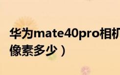 华为mate40pro相机水印（华为mate40pro像素多少）