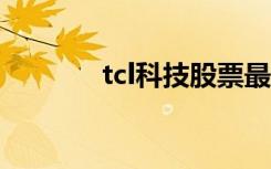 tcl科技股票最新分析（TCL）