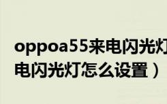 oppoa55来电闪光灯怎么设置（oppoa55来电闪光灯怎么设置）