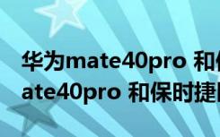 华为mate40pro 和保时捷版本区别（华为mate40pro 和保时捷区别）